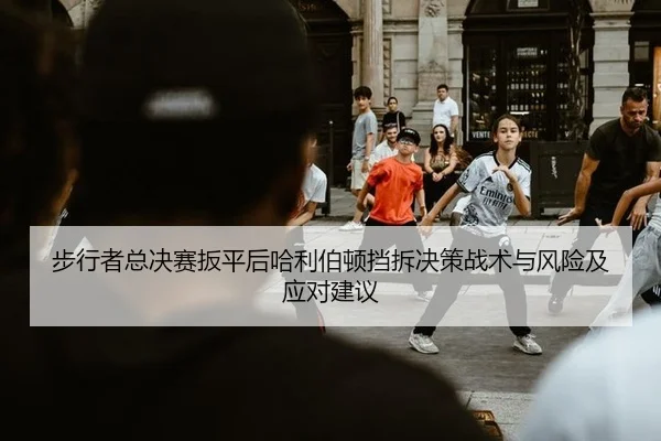 bu-xing-zhe-zong-jue-sai-ban-ping-hou-ha-li-bo-dun-dang-chai-jue-ce-zhan-shu-yu-feng-xian-ji-ying-dui-jian-yi-2-513.jpg